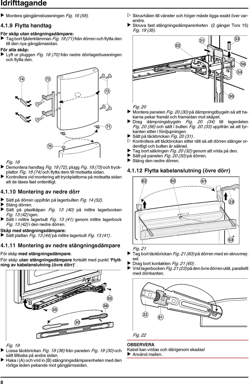 w Skruvhålen till vänster och höger måste ligga exakt över varandra. u Skruva fast stängningsdämparenheten (2 gånger Torx 15) Fig. 19 (35). Fig. 18 u Demontera handtag Fig. 18 (72), plugg Fig.