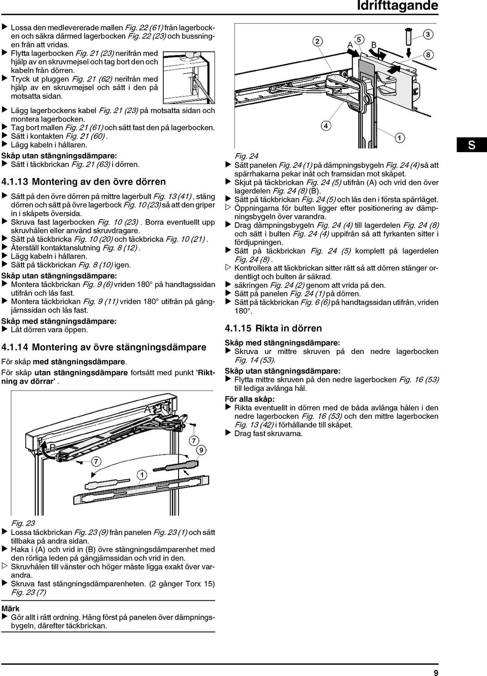 u Lägg lagerbockens kabel Fig. 21 (23) på motsatta sidan och montera lagerbocken. u Tag bort mallen Fig. 21 (61) och sätt fast den på lagerbocken. u Sätt i kontakten Fig. 21 (60).