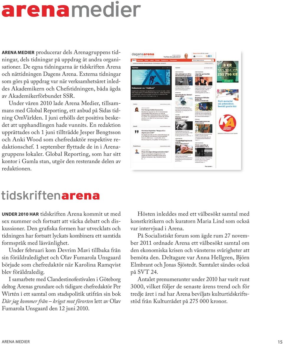 Under våren 2010 lade Arena Medier, tillsammans med Global Reporting, ett anbud på Sidas tidning OmVärlden. I juni erhölls det positiva beskedet att upphandlingen hade vunnits.