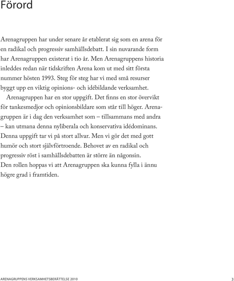 Steg för steg har vi med små resurser byggt upp en viktig opinions- och idébildande verksamhet. Arenagruppen har en stor uppgift.