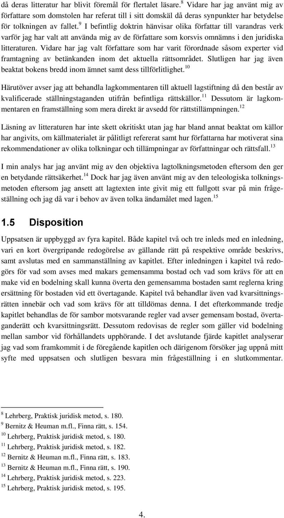 9 I befintlig doktrin hänvisar olika författar till varandras verk varför jag har valt att använda mig av de författare som korsvis omnämns i den juridiska litteraturen.