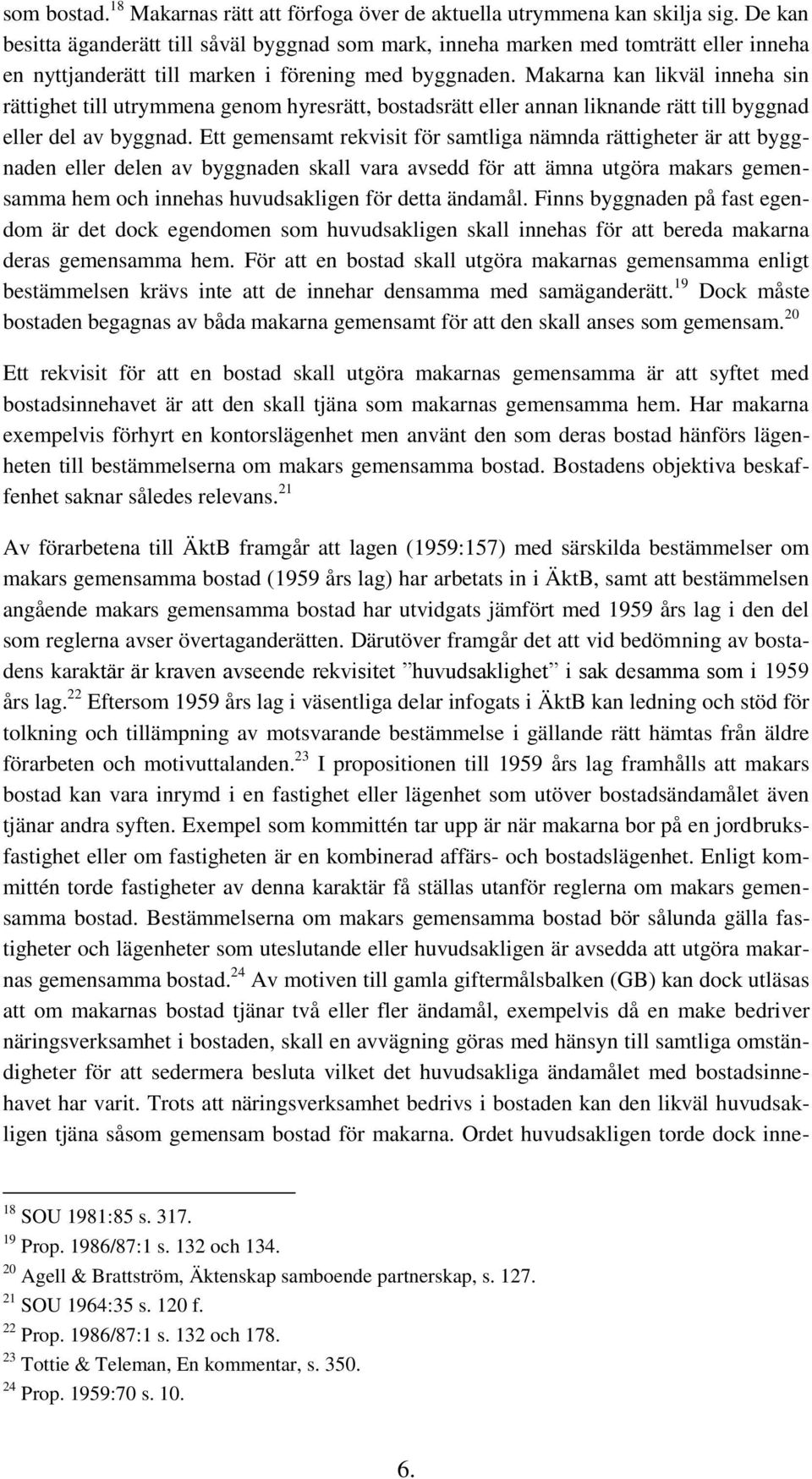 Makarna kan likväl inneha sin rättighet till utrymmena genom hyresrätt, bostadsrätt eller annan liknande rätt till byggnad eller del av byggnad.