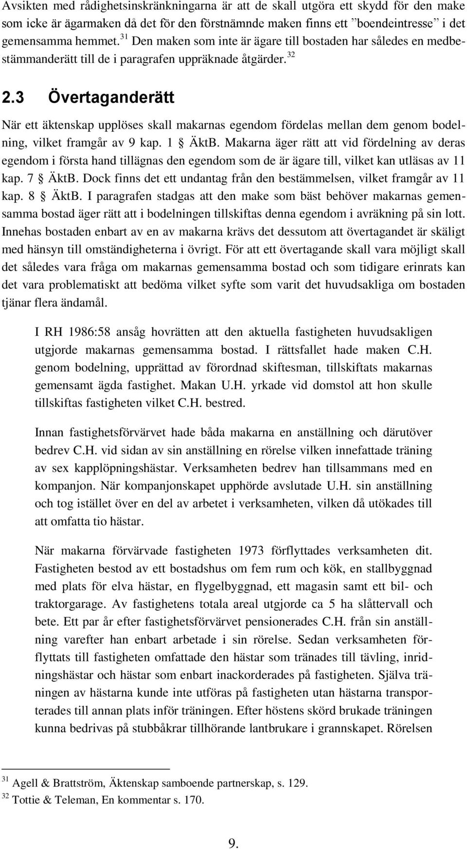 3 Övertaganderätt När ett äktenskap upplöses skall makarnas egendom fördelas mellan dem genom bodelning, vilket framgår av 9 kap. 1 ÄktB.