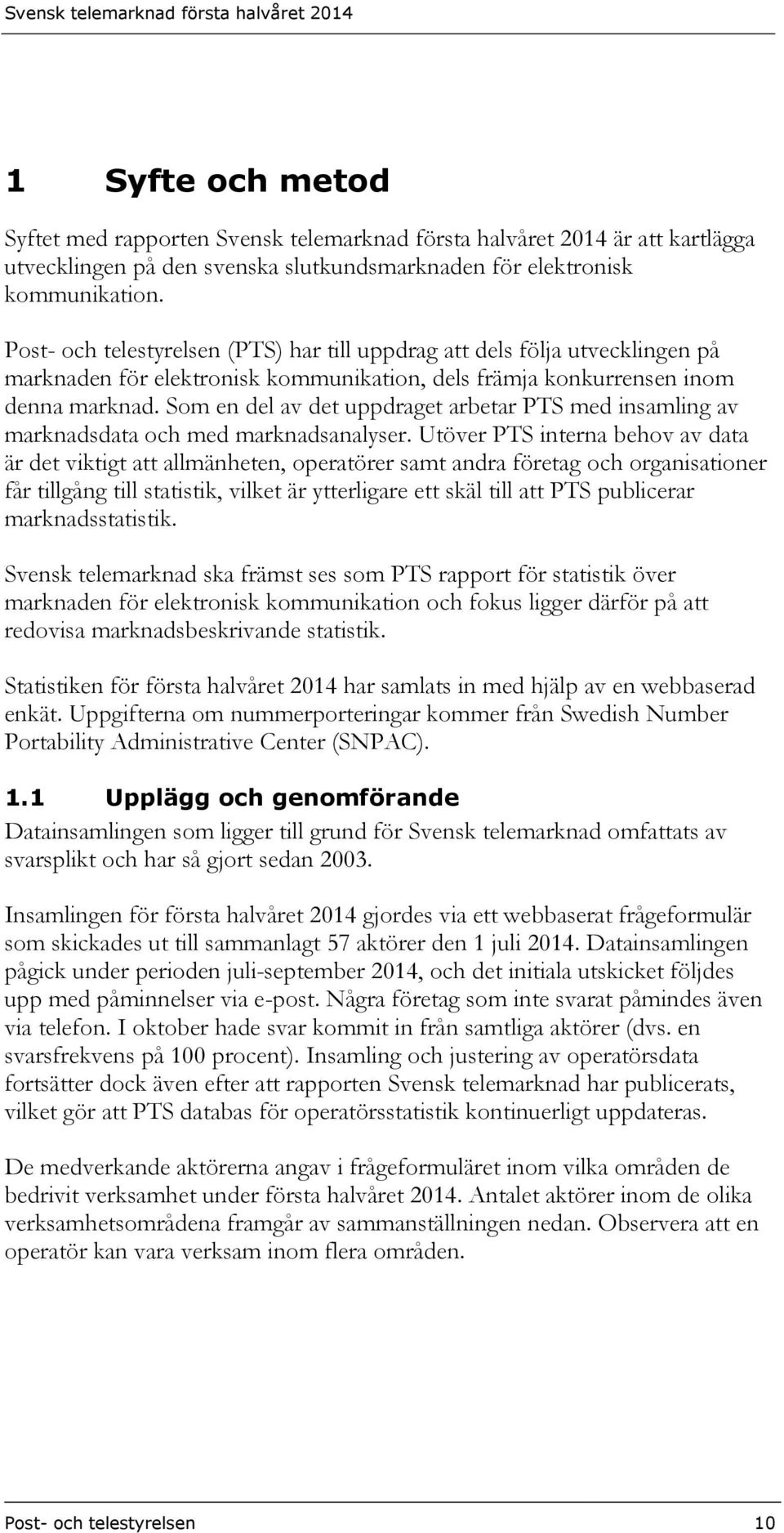 Som en del av det uppdraget arbetar PTS med insamling av marknadsdata och med marknadsanalyser.