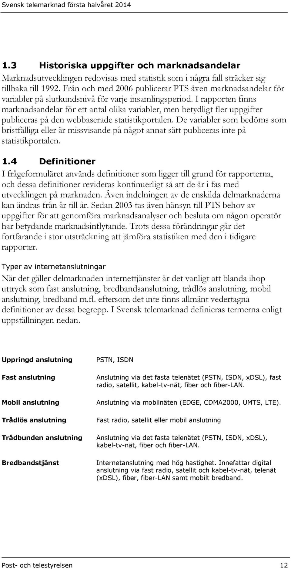 I rapporten finns marknadsandelar för ett antal olika variabler, men betydligt fler uppgifter publiceras på den webbaserade statistikportalen.