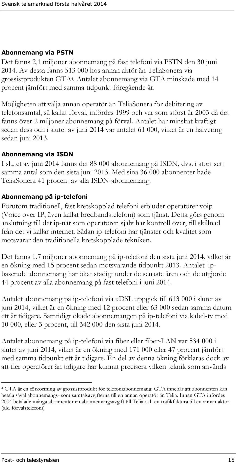 Möjligheten att välja annan operatör än TeliaSonera för debitering av telefonsamtal, så kallat förval, infördes 1999 och var som störst år 2003 då det fanns över 2 miljoner abonnemang på förval.