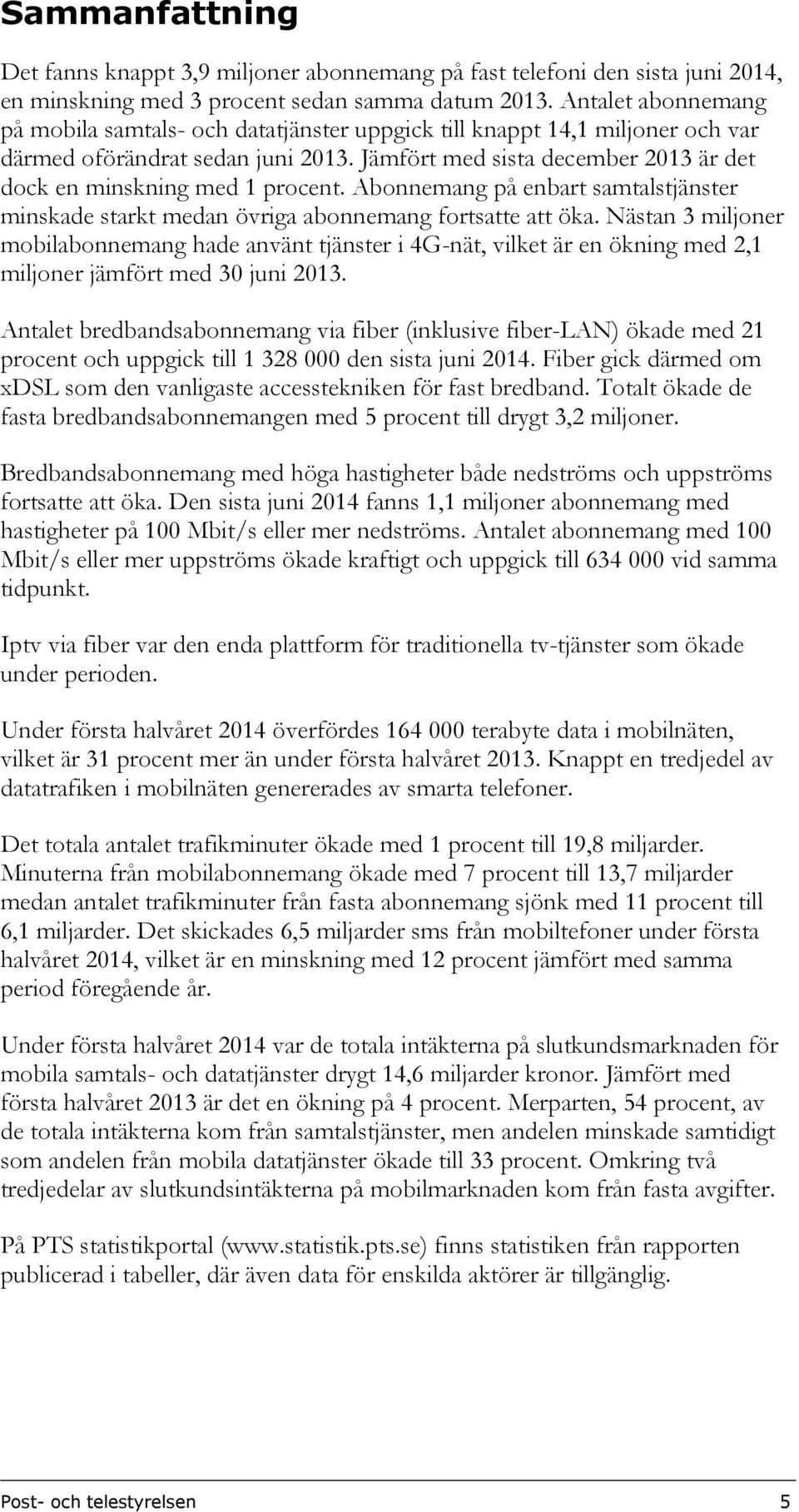 Jämfört med sista december 2013 är det dock en minskning med 1 procent. Abonnemang på enbart samtalstjänster minskade starkt medan övriga abonnemang fortsatte att öka.