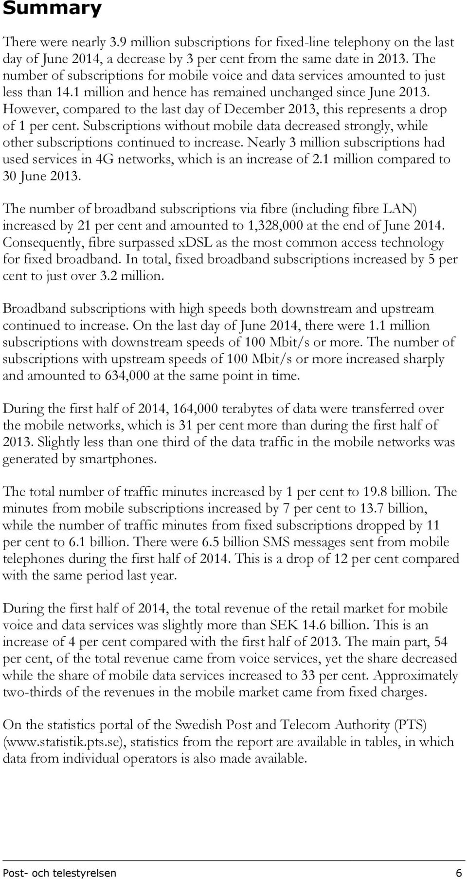 However, compared to the last day of December 2013, this represents a drop of 1 per cent. Subscriptions without mobile data decreased strongly, while other subscriptions continued to increase.