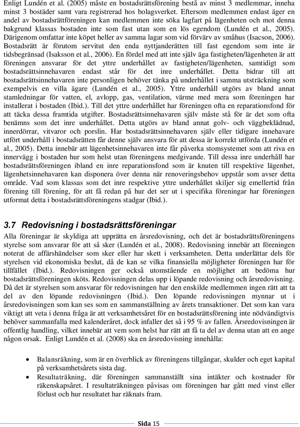 al., 2005). Därigenom omfattar inte köpet heller av samma lagar som vid förvärv av småhus (Isacson, 2006).