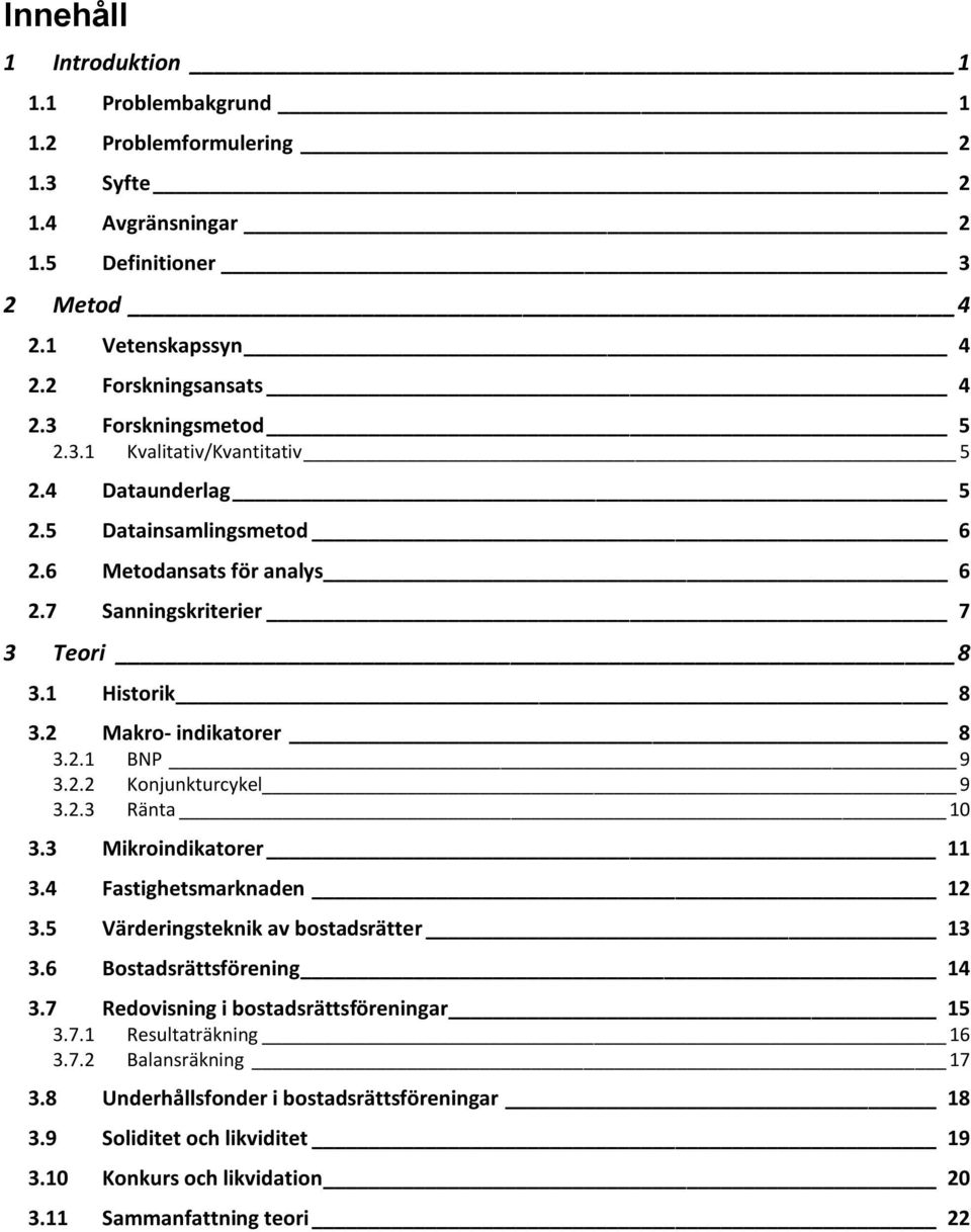 2 Makro- indikatorer 8 3.2.1 BNP 9 3.2.2 Konjunkturcykel 9 3.2.3 Ränta 10 3.3 Mikroindikatorer 11 3.4 Fastighetsmarknaden 12 3.5 Värderingsteknik av bostadsrätter 13 3.6 Bostadsrättsförening 14 3.