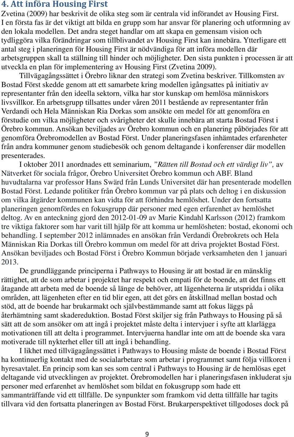 Det andra steget handlar om att skapa en gemensam vision och tydliggöra vilka förändringar som tillblivandet av Housing First kan innebära.