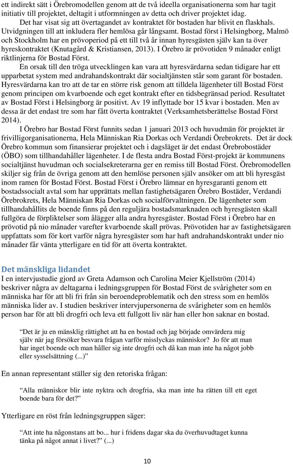 Bostad först i Helsingborg, Malmö och Stockholm har en prövoperiod på ett till två år innan hyresgästen själv kan ta över hyreskontraktet (Knutagård & Kristiansen, 2013).