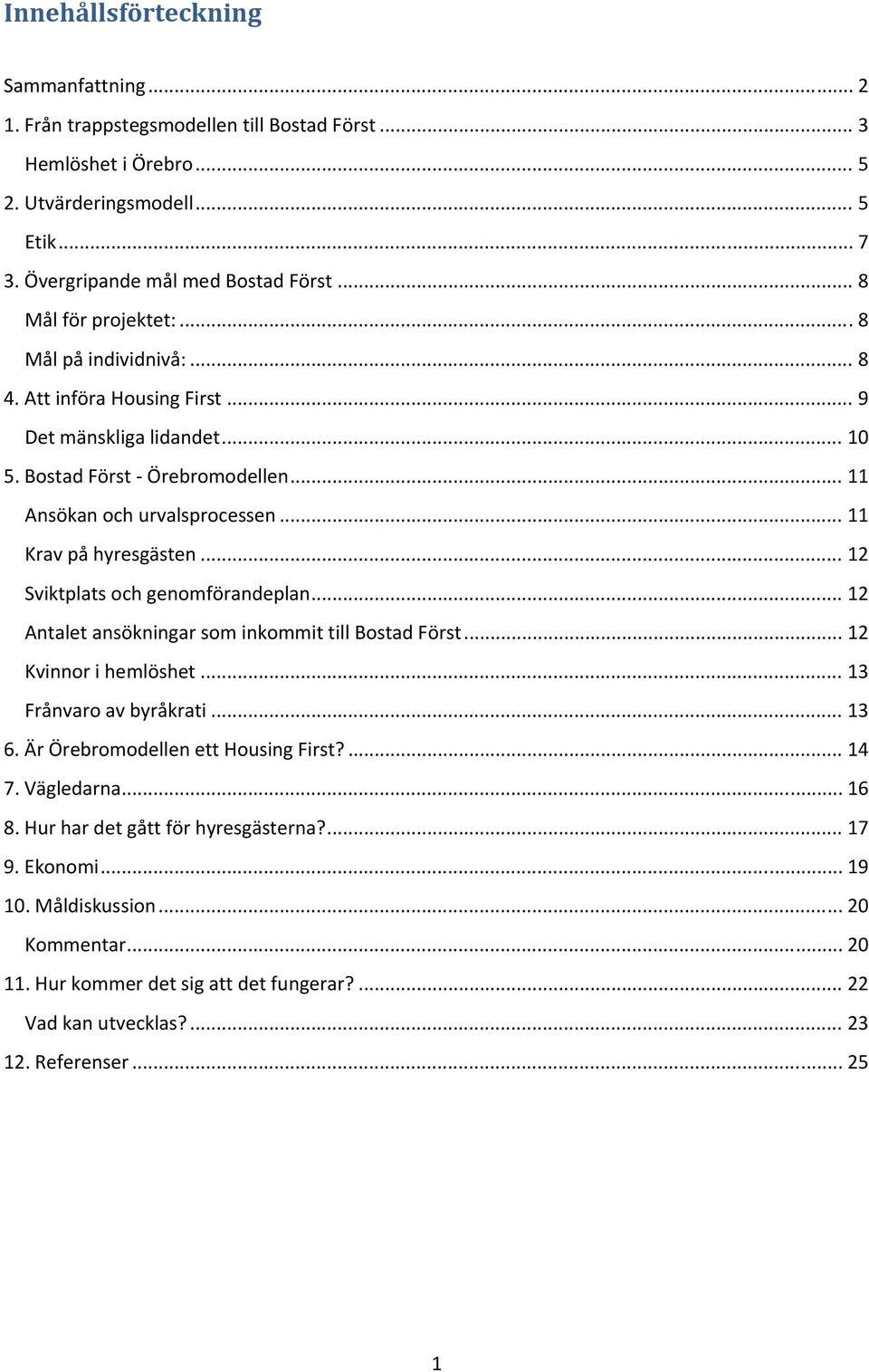 .. 11 Krav på hyresgästen... 12 Sviktplats och genomförandeplan... 12 Antalet ansökningar som inkommit till Bostad Först... 12 Kvinnor i hemlöshet... 13 Frånvaro av byråkrati... 13 6.