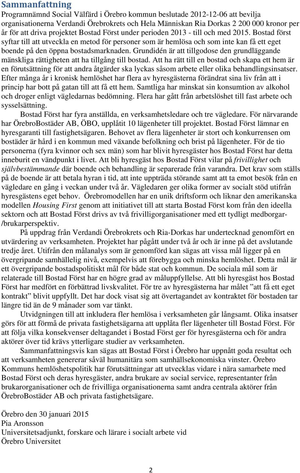 Bostad först syftar till att utveckla en metod för personer som är hemlösa och som inte kan få ett eget boende på den öppna bostadsmarknaden.