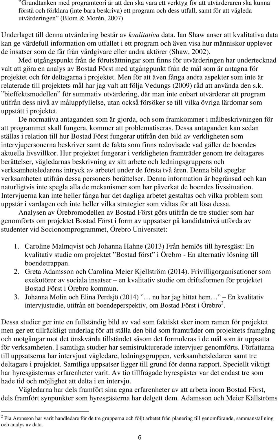 Ian Shaw anser att kvalitativa data kan ge värdefull information om utfallet i ett program och även visa hur människor upplever de insatser som de får från vårdgivare eller andra aktörer (Shaw, 2002).