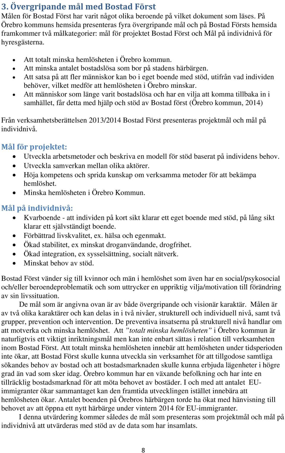 Att totalt minska hemlösheten i Örebro kommun. Att minska antalet bostadslösa som bor på stadens härbärgen.