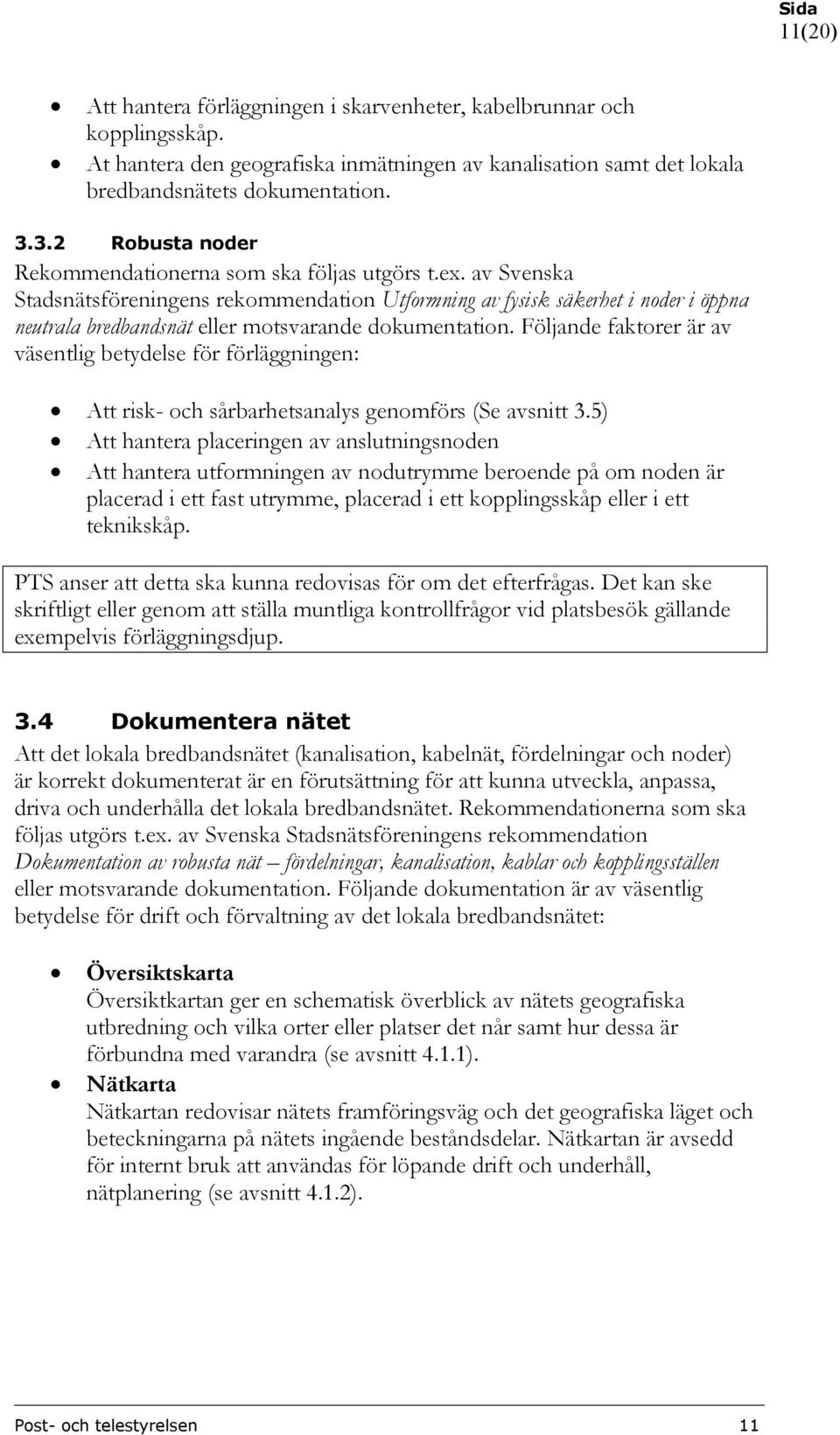 av Svenska Stadsnätsföreningens rekommendation Utformning av fysisk säkerhet i noder i öppna neutrala bredbandsnät eller motsvarande dokumentation.