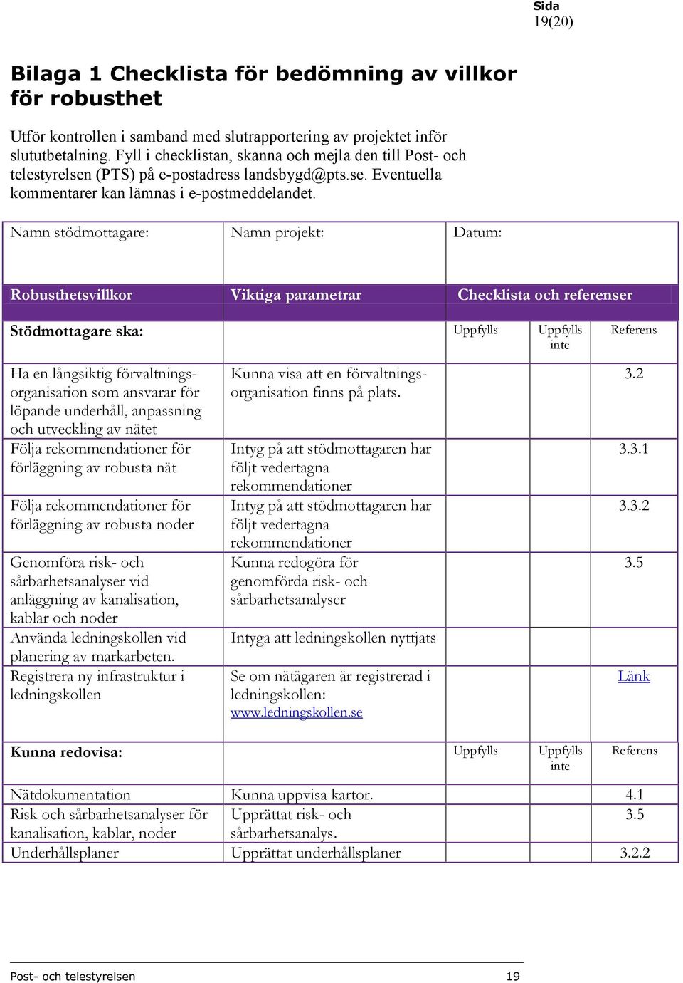 Namn stödmottagare: Namn projekt: Datum: Robusthetsvillkor Viktiga parametrar Checklista och referenser Stödmottagare ska: Uppfylls Uppfylls inte Referens Ha en långsiktig förvaltningsorganisation