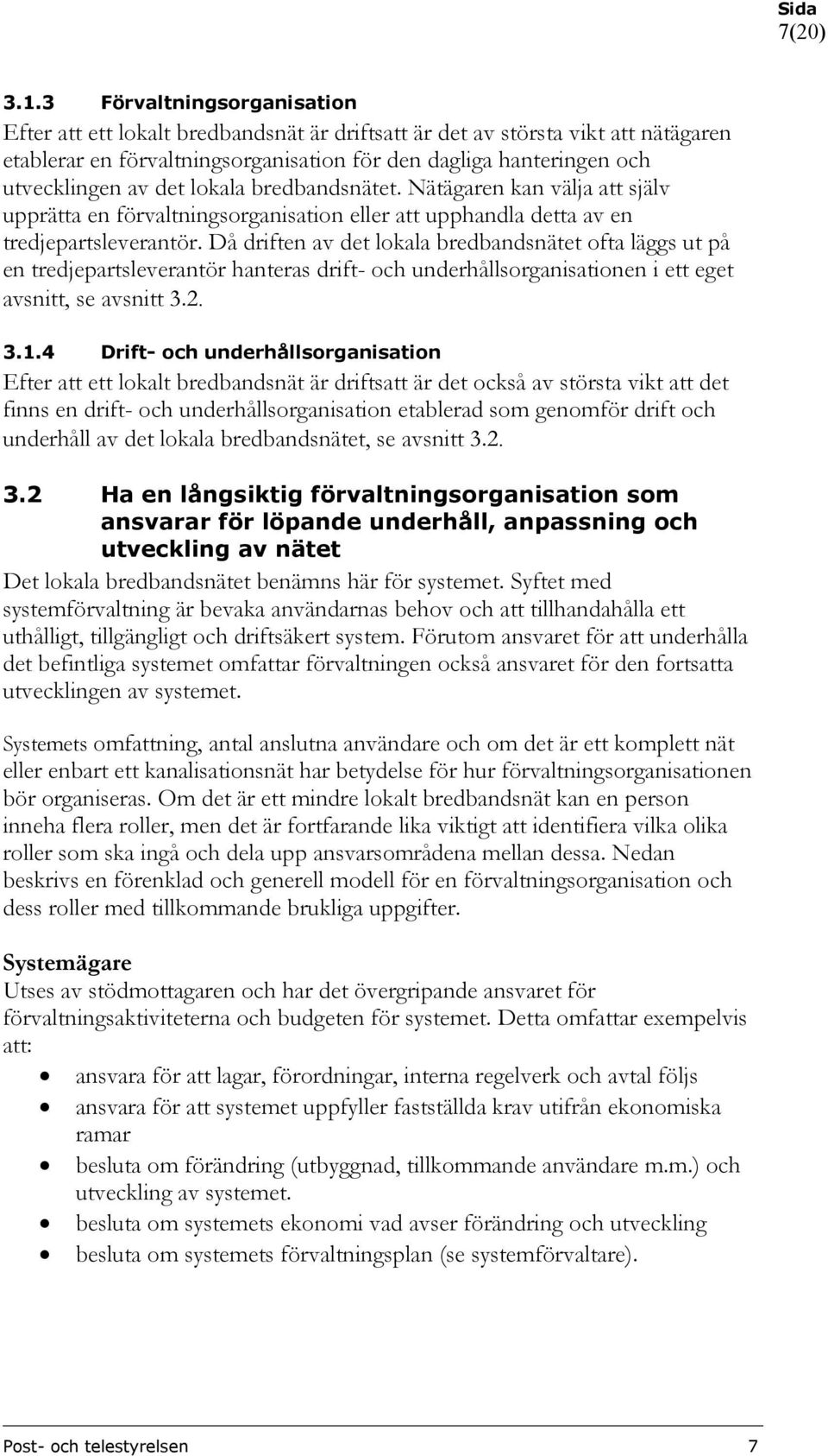 det lokala bredbandsnätet. Nätägaren kan välja att själv upprätta en förvaltningsorganisation eller att upphandla detta av en tredjepartsleverantör.