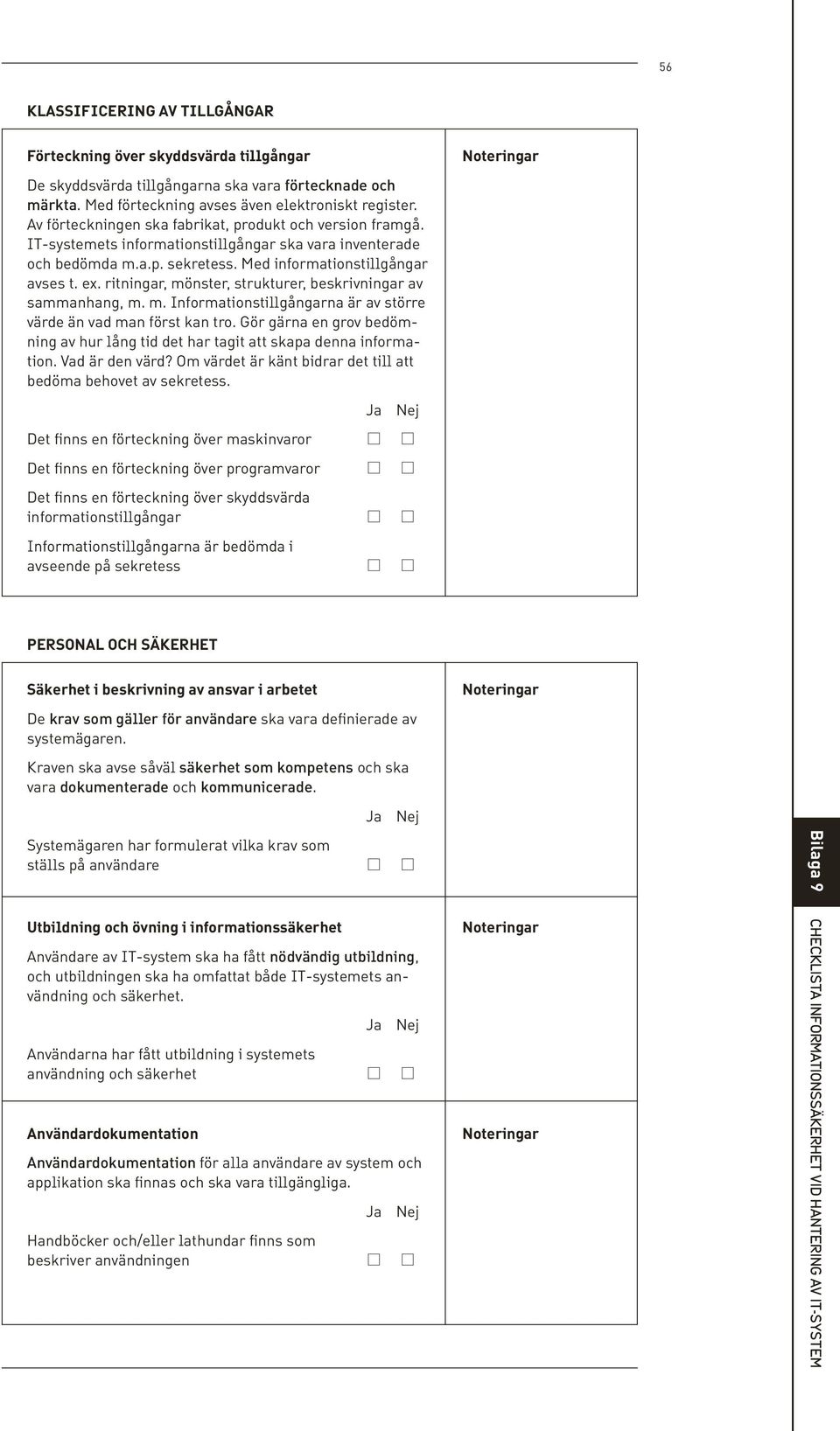 ritningar, mönster, strukturer, beskrivningar av sammanhang, m. m. Informationstillgångarna är av större värde än vad man först kan tro.