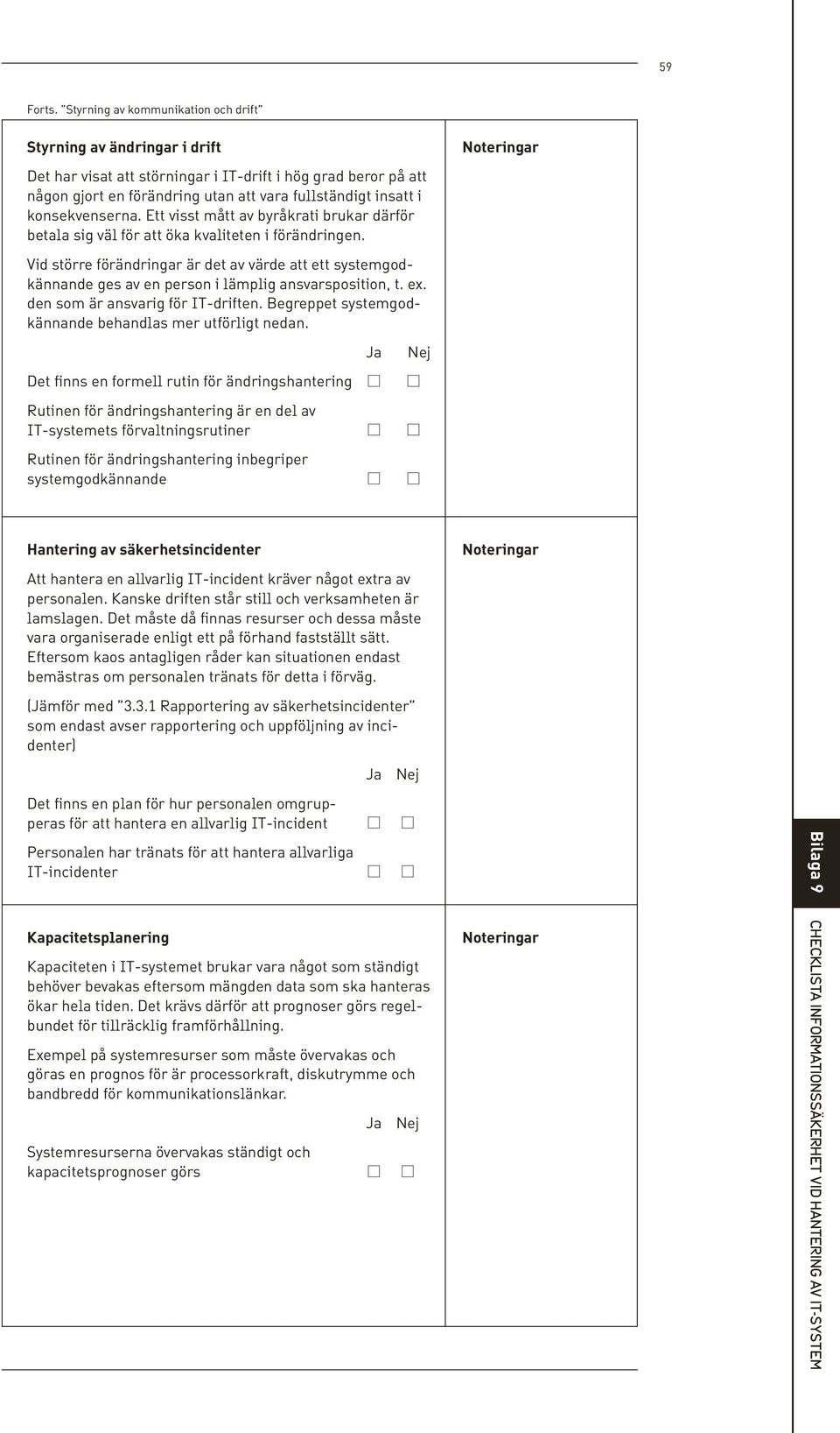 konsekvenserna. Ett visst mått av byråkrati brukar därför betala sig väl för att öka kvaliteten i förändringen.