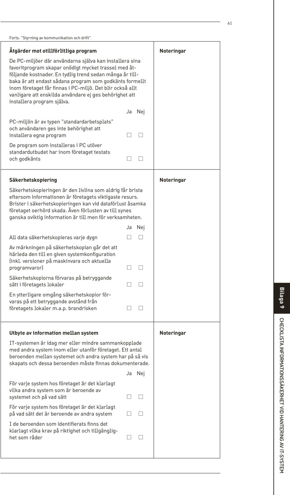 En tydlig trend sedan många år tillbaka är att endast sådana program som godkänts formellt inom företaget får finnas i PC-miljö.