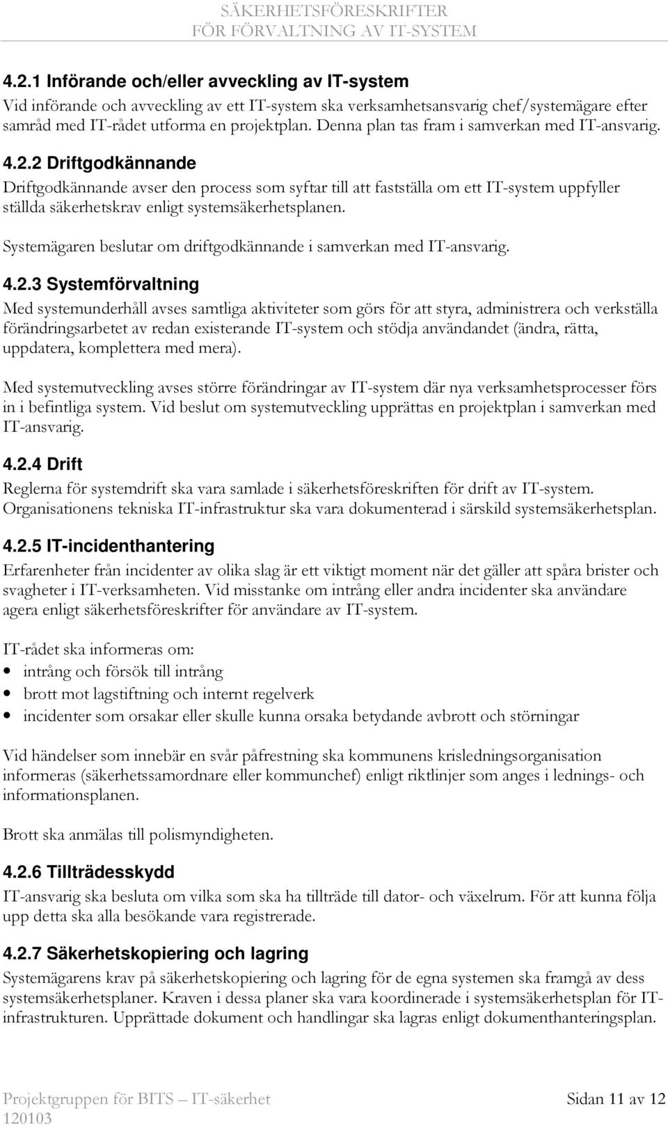 2 Driftgodkännande Driftgodkännande avser den process som syftar till att fastställa om ett IT-system uppfyller ställda säkerhetskrav enligt systemsäkerhetsplanen.