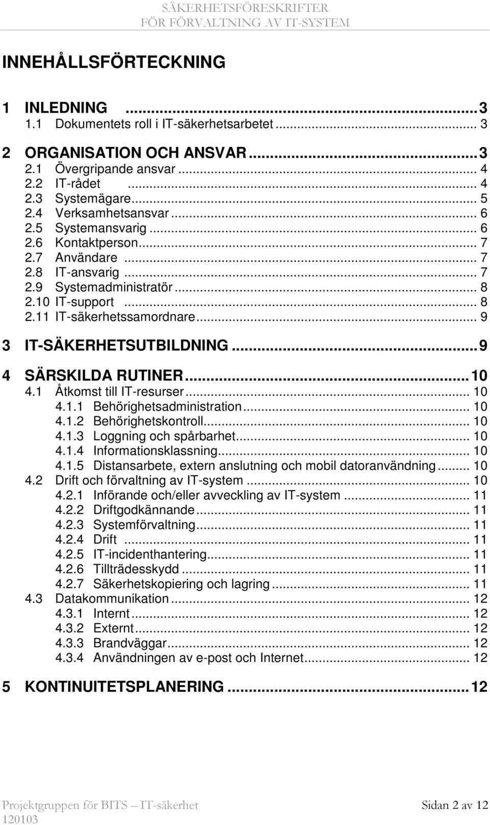 .. 9 3 IT-SÄKERHETSUTBILDNING...9 4 SÄRSKILDA RUTINER...10 4.1 Åtkomst till IT-resurser... 10 4.1.1 Behörighetsadministration... 10 4.1.2 Behörighetskontroll... 10 4.1.3 Loggning och spårbarhet... 10 4.1.4 Informationsklassning.