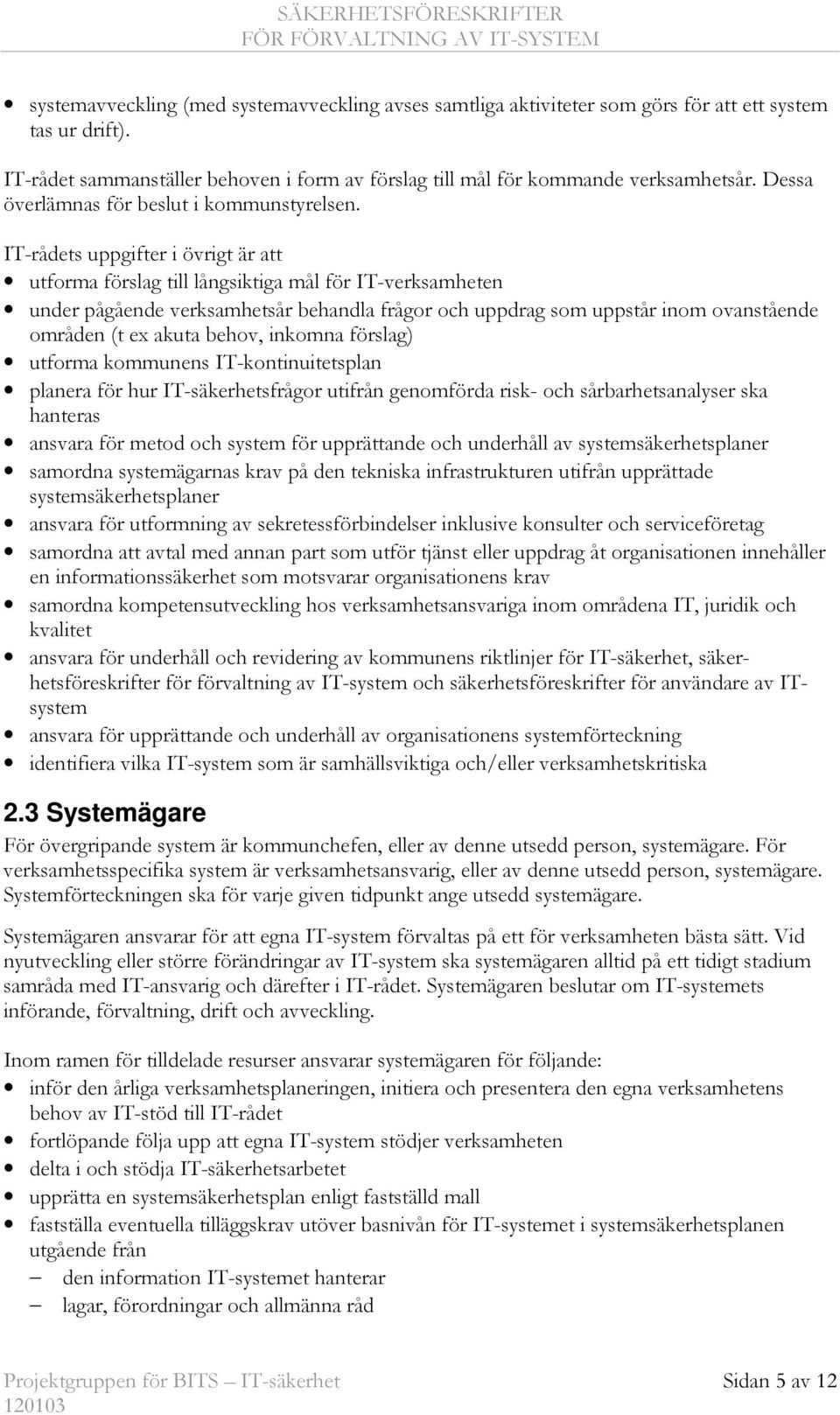 IT-rådets uppgifter i övrigt är att utforma förslag till långsiktiga mål för IT-verksamheten under pågående verksamhetsår behandla frågor och uppdrag som uppstår inom ovanstående områden (t ex akuta