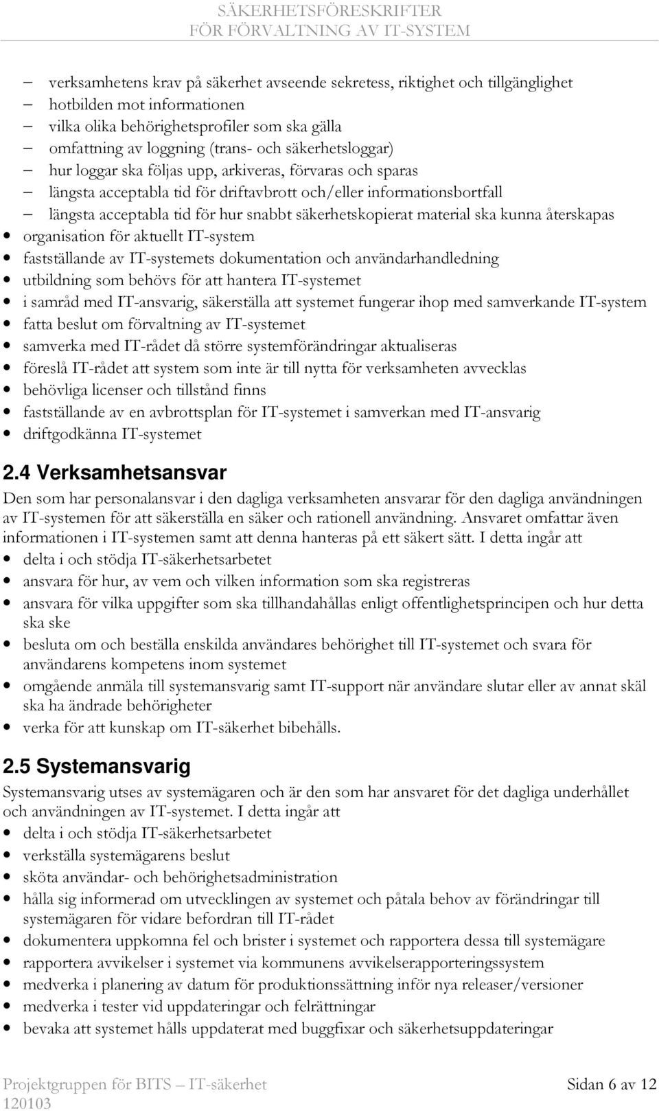 säkerhetskopierat material ska kunna återskapas organisation för aktuellt IT-system fastställande av IT-systemets dokumentation och användarhandledning utbildning som behövs för att hantera