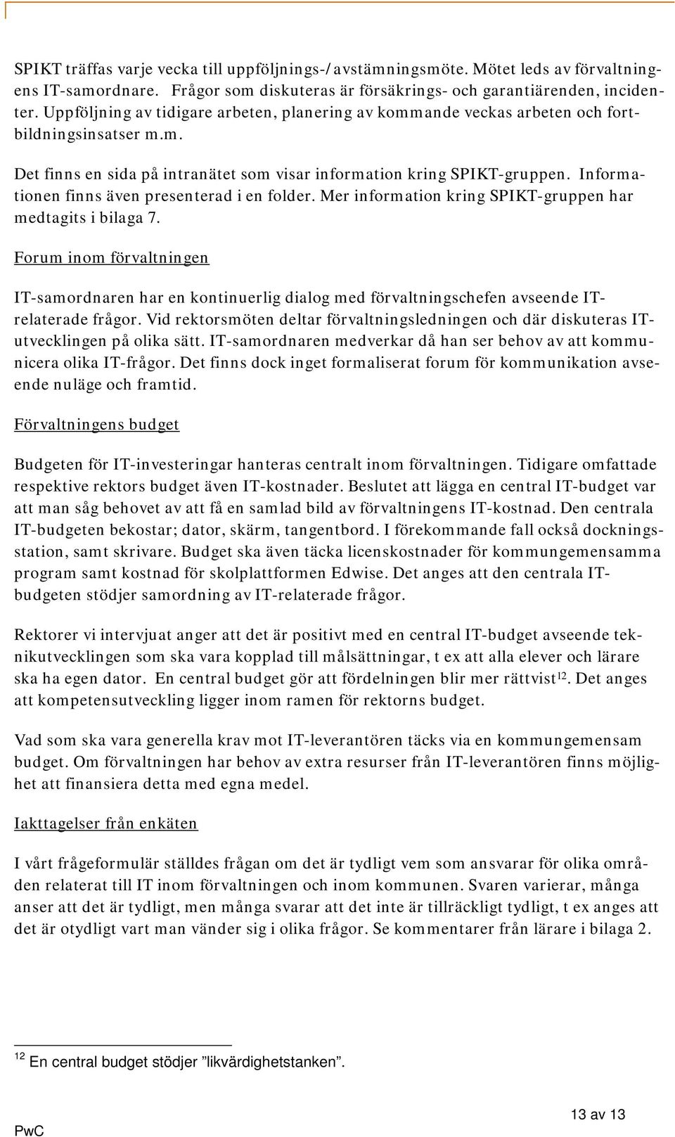 Informationen finns även presenterad i en folder. Mer information kring SPIKT-gruppen har medtagits i bilaga 7.