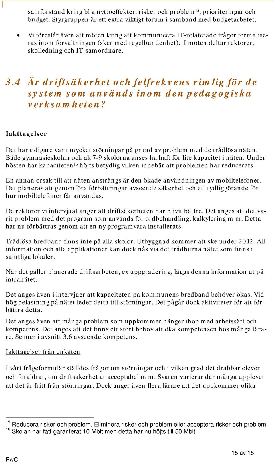 4 Är driftsäkerhet och felfrekvens rimlig för de system som används inom den pedagogiska verksamheten? Iakttagelser Det har tidigare varit mycket störningar på grund av problem med de trådlösa näten.