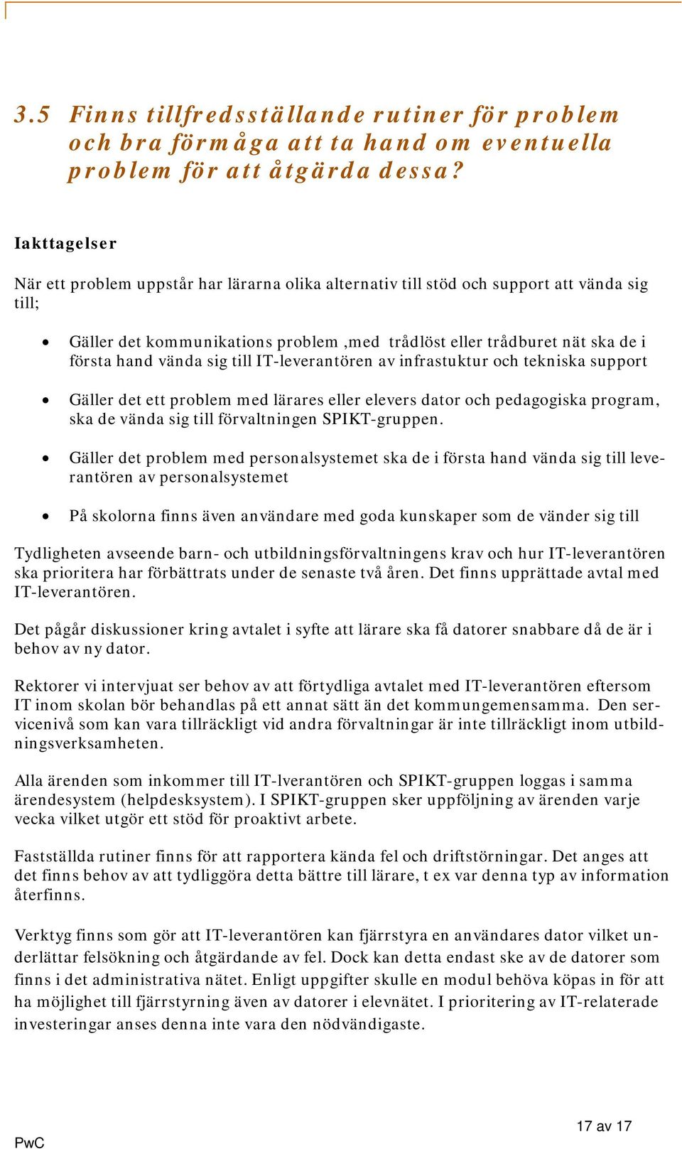 vända sig till IT-leverantören av infrastuktur och tekniska support Gäller det ett problem med lärares eller elevers dator och pedagogiska program, ska de vända sig till förvaltningen SPIKT-gruppen.