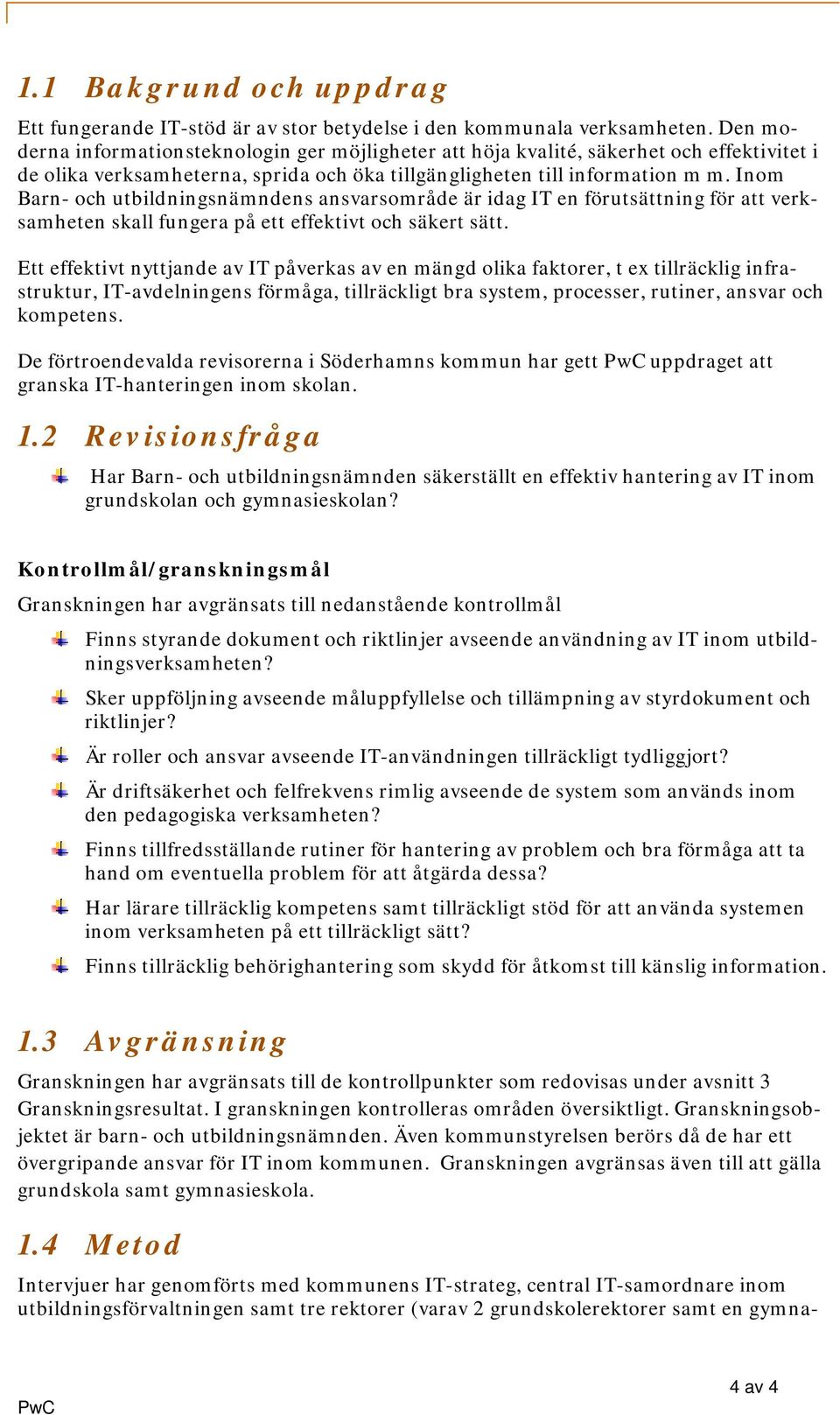 Inom Barn- och utbildningsnämndens ansvarsområde är idag IT en förutsättning för att verksamheten skall fungera på ett effektivt och säkert sätt.