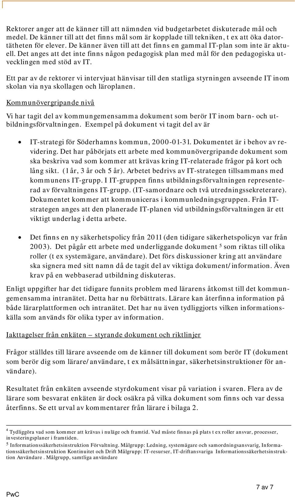 Ett par av de rektorer vi intervjuat hänvisar till den statliga styrningen avseende IT inom skolan via nya skollagen och läroplanen.