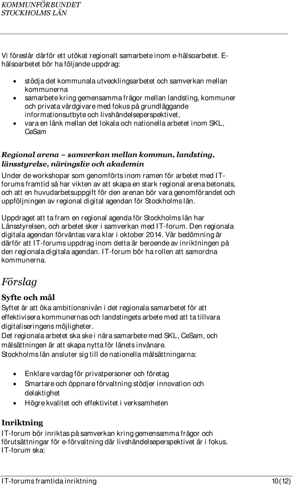 med fokus på grundläggande informationsutbyte och livshändelseperspektivet, vara en länk mellan det lokala och nationella arbetet inom SKL, CeSam Regional arena samverkan mellan kommun, landsting,