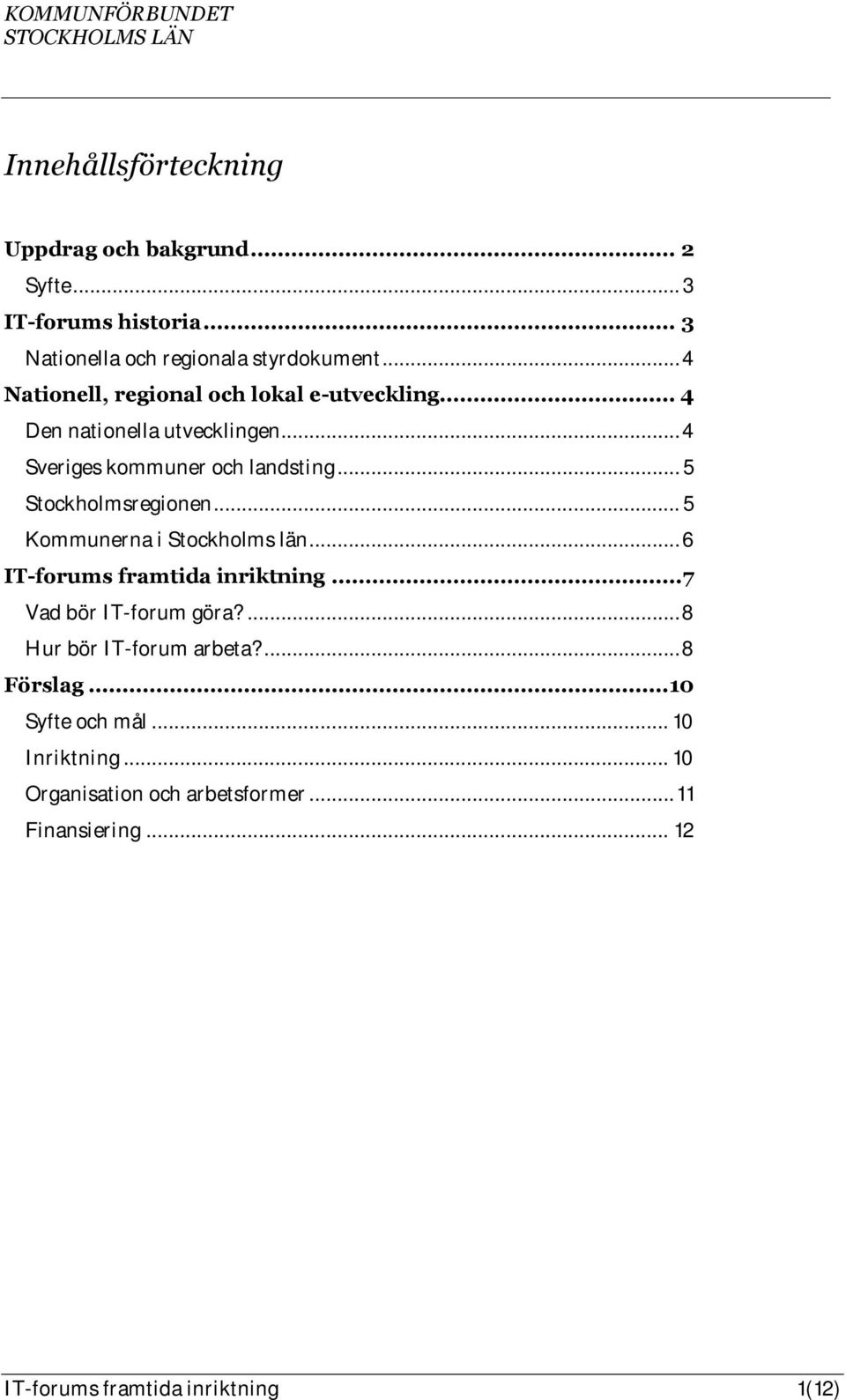 .. 4 Sveriges kommuner och landsting... 5 Stockholmsregionen... 5 Kommunerna i Stockholms län... 6 IT-forums framtida inriktning.