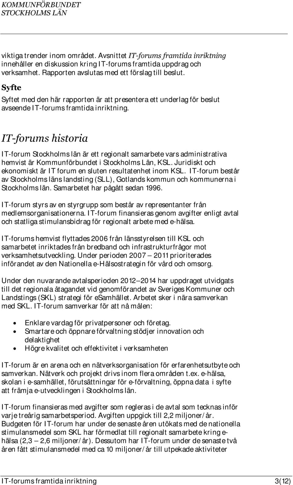 IT-forums historia IT-forum Stockholms län är ett regionalt samarbete vars administrativa hemvist är Kommunförbundet i Stockholms Län, KSL.