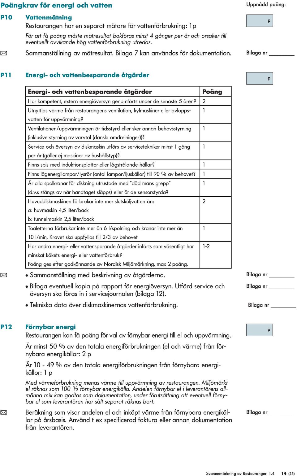 Unådd oäng: P11 Energi- och vattenbesarande åtgärder Energi- och vattenbesarande åtgärder Har kometent, extern energiöversyn genomförts under de senaste 5 åren?