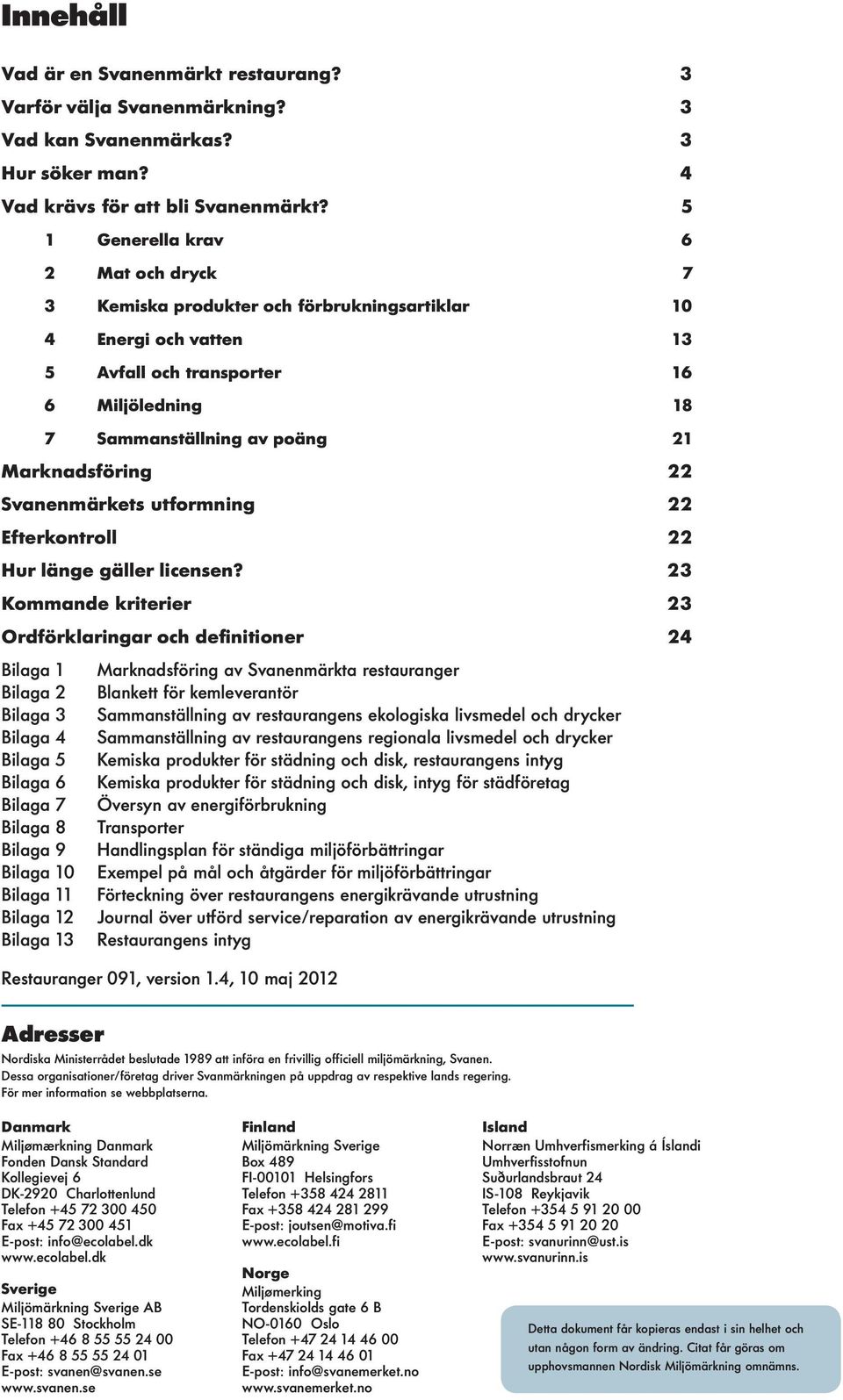 22 Svanenmärkets utformning 22 Efterkontroll 22 Hur länge gäller licensen?