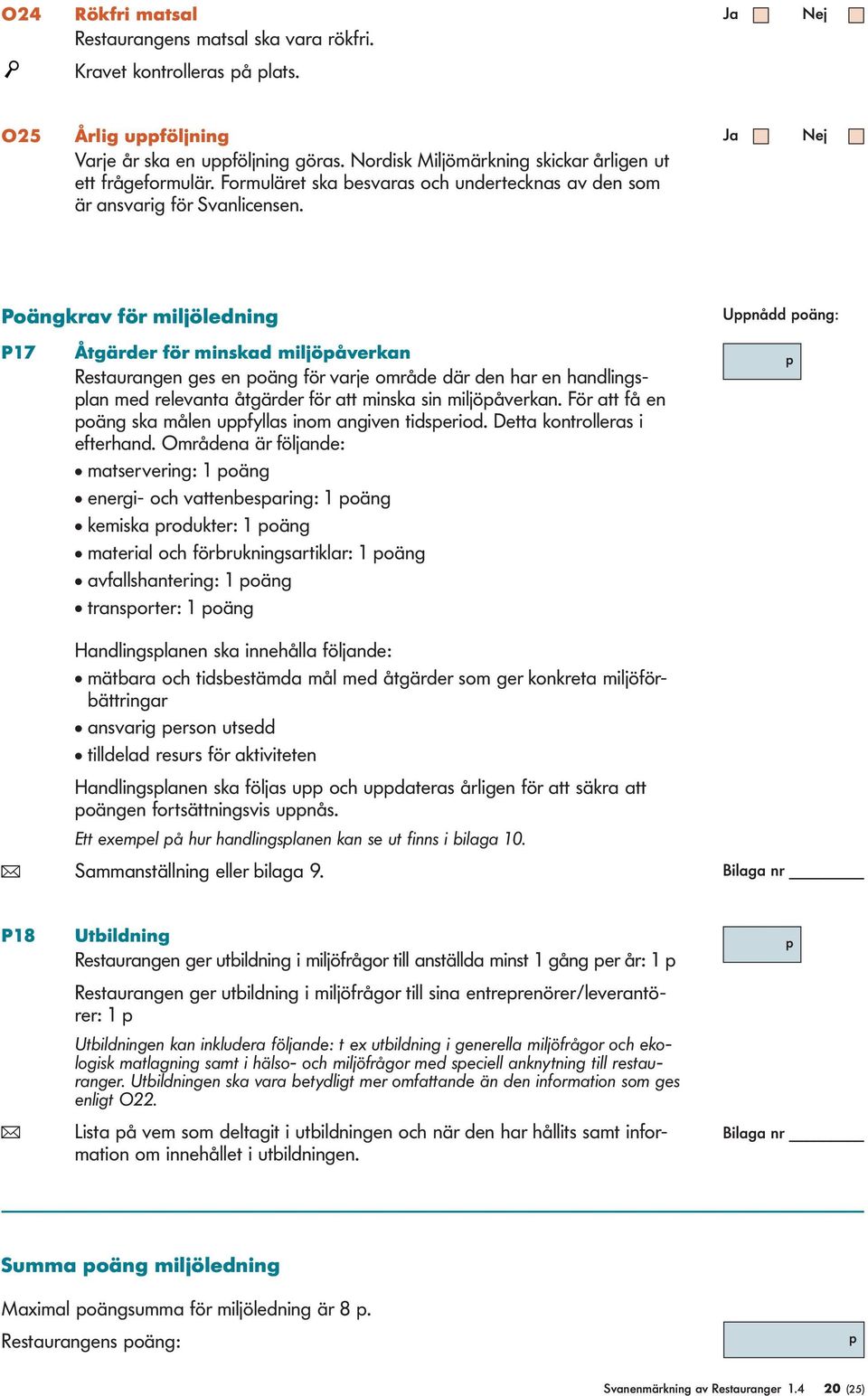 Poängkrav för miljöledning Unådd oäng: P17 Åtgärder för minskad miljöåverkan Restaurangen ges en oäng för varje område där den har en handlingslan med relevanta åtgärder för att minska sin