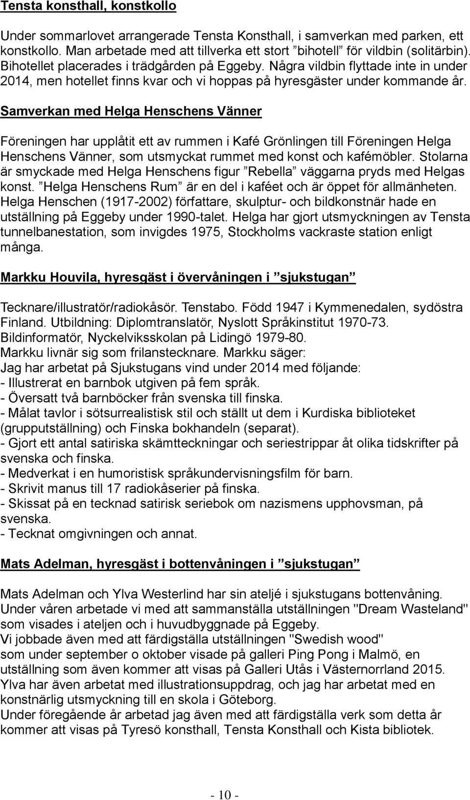 Samverkan med Helga Henschens Vänner Föreningen har upplåtit ett av rummen i Kafé Grönlingen till Föreningen Helga Henschens Vänner, som utsmyckat rummet med konst och kafémöbler.