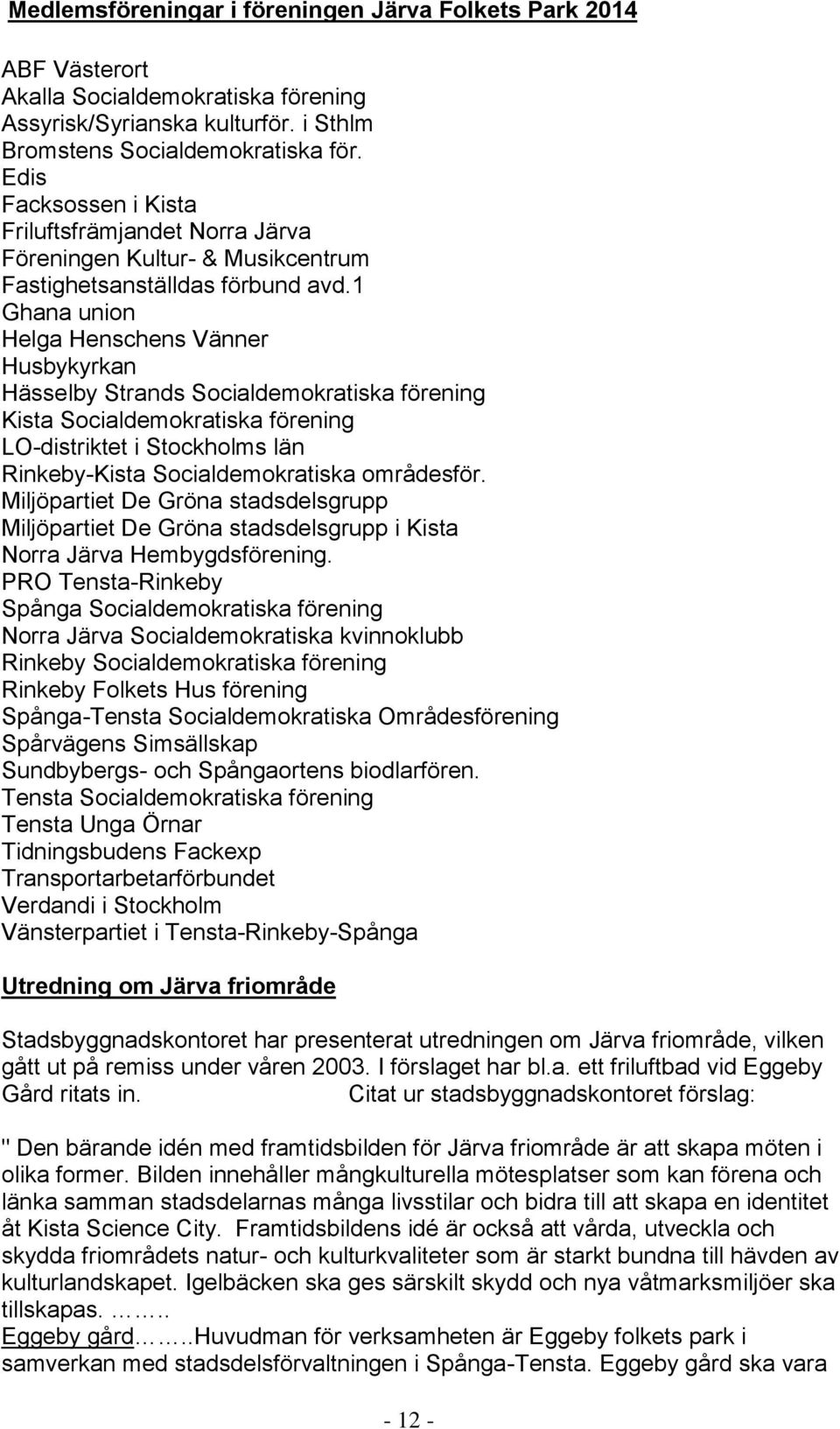 1 Ghana union Helga Henschens Vänner Husbykyrkan Hässelby Strands Socialdemokratiska förening Kista Socialdemokratiska förening LO-distriktet i Stockholms län Rinkeby-Kista Socialdemokratiska