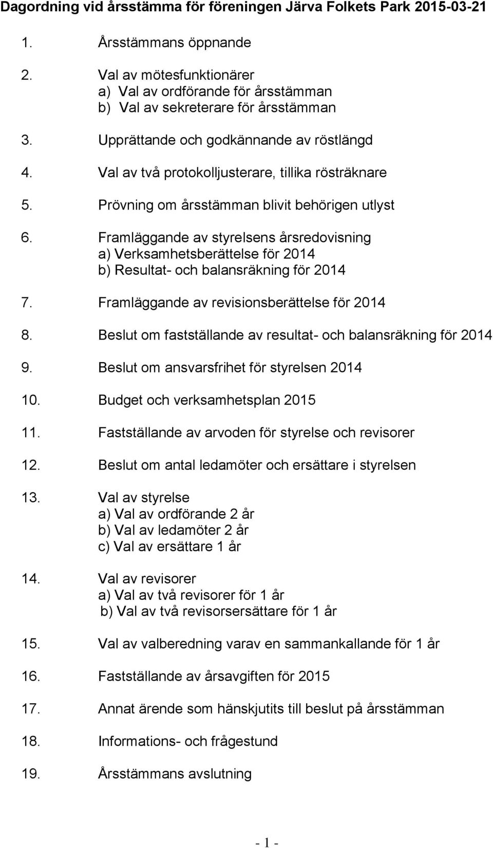 Framläggande av styrelsens årsredovisning a) Verksamhetsberättelse för 2014 b) Resultat- och balansräkning för 2014 7. Framläggande av revisionsberättelse för 2014 8.