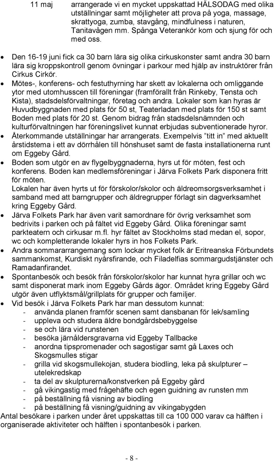 Den 16-19 juni fick ca 30 barn lära sig olika cirkuskonster samt andra 30 barn lära sig kroppskontroll genom övningar i parkour med hjälp av instruktörer från Cirkus Cirkör.