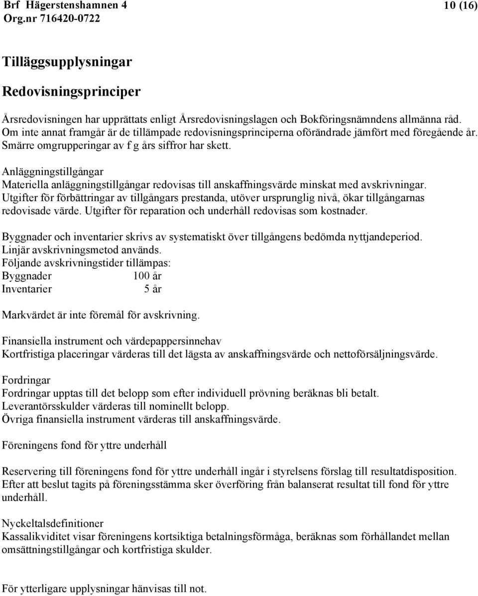 Anläggningstillgångar Materiella anläggningstillgångar redovisas till anskaffningsvärde minskat med avskrivningar.