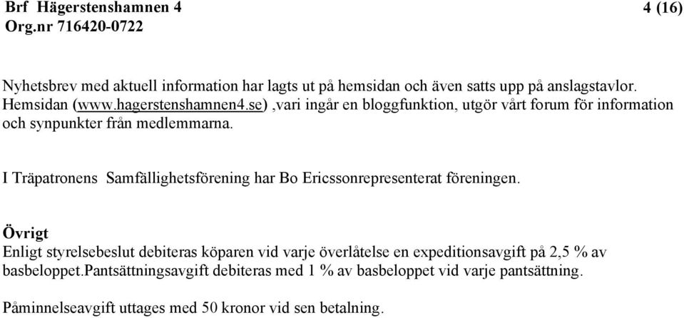 I Träpatronens Samfällighetsförening har Bo Ericssonrepresenterat föreningen.