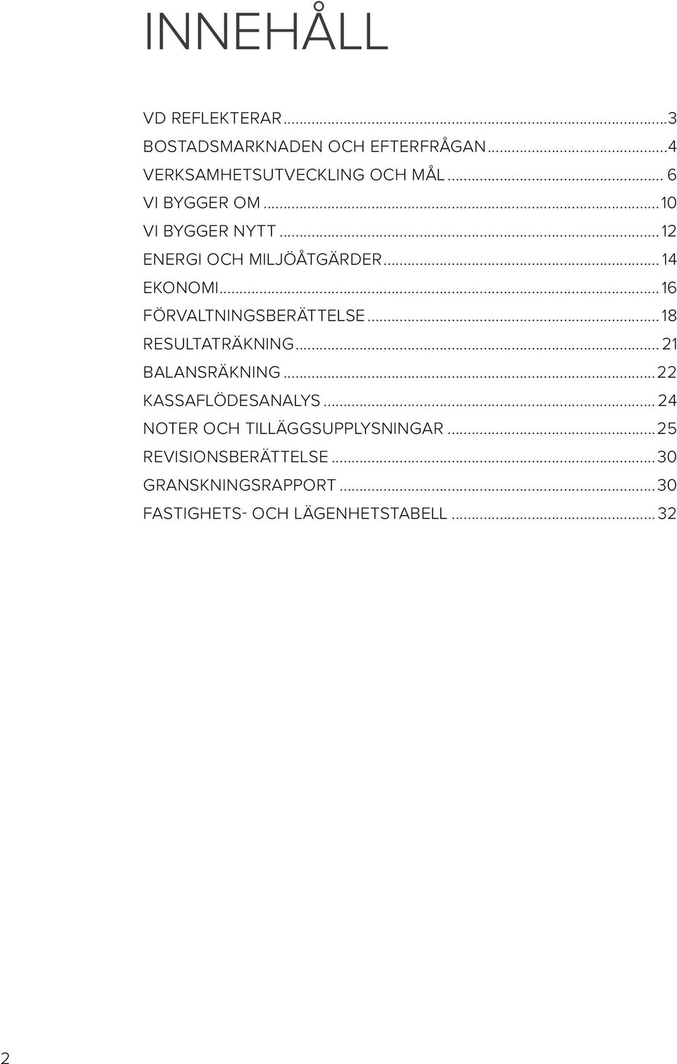 ..16 FÖRVALTNINGSBERÄTTELSE...18 RESULTATRÄKNING...21 BALANSRÄKNING...22 KASSAFLÖDESANALYS.