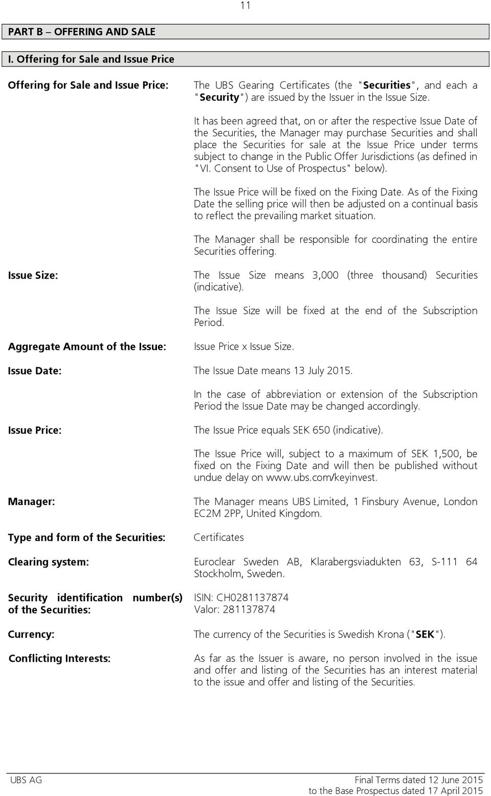 It has been agreed that, on or after the respective Issue Date of the Securities, the Manager may purchase Securities and shall place the Securities for sale at the Issue Price under terms subject to