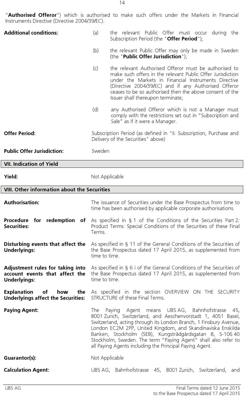 Offer Jurisdiction"); the relevant Authorised Offeror must be authorised to make such offers in the relevant Public Offer Jurisdiction under the Markets in Financial Instruments Directive (Directive